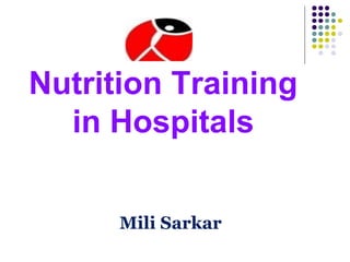 Nutrition Training
  in Hospitals


      Mili Sarkar
 