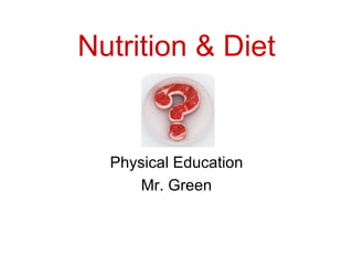 Nutrition & Diet Physical Education Mr. Green 