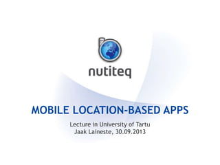MOBILE LOCATION-BASED APPS
Lecture in University of Tartu
Jaak Laineste, 30.09.2013
 