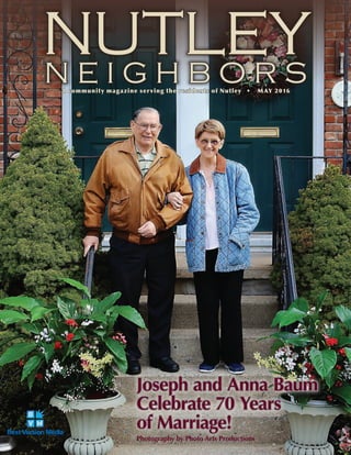 NUTLEYN E I G H B O R SA community magazine serving the residents of Nutley • MAY 2016
Photography by Photo Arts Productions
Joseph and Anna Baum
Celebrate 70 Years
of Marriage!
 