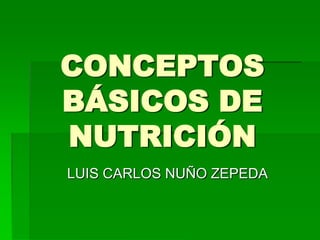 CONCEPTOS
BÁSICOS DE
NUTRICIÓN
LUIS CARLOS NUÑO ZEPEDA
 