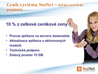 10 % z celkové ceníkové ceny Provoz aplikace na serveru dodavatele Aktualizace aplikace a aktivovaných modulů Technická podpora Datový prostor 15 GB Ceník systému NutNet –  roční servisní poplatek  