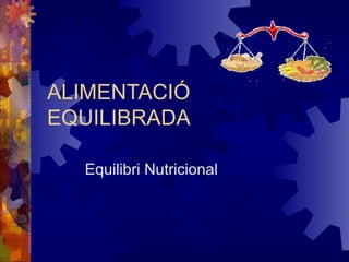 ALIMENTACIÓ
EQUILIBRADA
Equilibri Nutricional
 