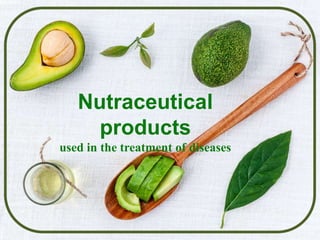 Nutraceutical
products
used in the treatment of diseases
 