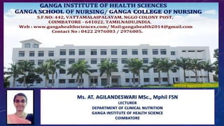 Ms. AT. AGILANDESWARI MSc., Mphil FSN
LECTURER
DEPARTMENT OF CLINICAL NUTRITION
GANGA INSTITUTE OF HEALTH SCIENCE
COIMBATORE
 