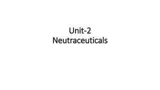 Unit-2
Neutraceuticals
 