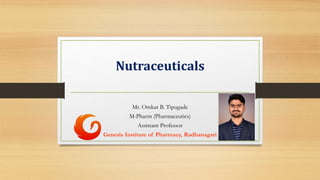 Nutraceuticals
Mr. Omkar B. Tipugade
M-Pharm (Pharmaceutics)
Assistant Professor
Genesis Institute of Pharmacy, Radhanagari
 
