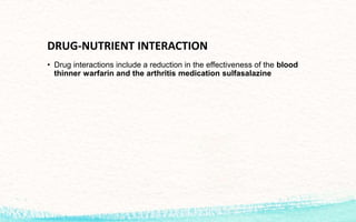 DRUG-NUTRIENT INTERACTION
• Drug interactions include a reduction in the effectiveness of the blood
thinner warfarin and the arthritis medication sulfasalazine
 