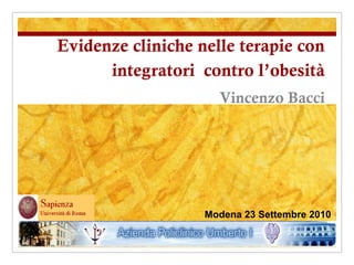 Evidenze cliniche nelle terapie con
integratori contro l’obesità
Vincenzo Bacci

Modena 23 Settembre 2010

 