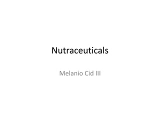 Nutraceuticals
Melanio Cid III
 