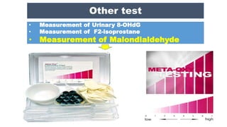 • Measurement of Urinary 8-OHdG
• Measurement of F2-isoprostane
• Measurement of Malondialdehyde
Other test
 