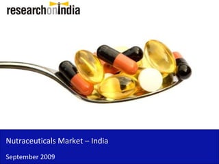 Nutraceuticals Market – India
September 2009
 