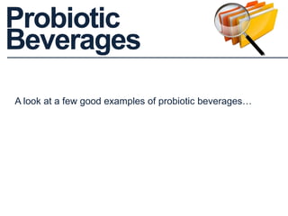 Probiotic
Beverages
A look at a few good examples of probiotic beverages…
 