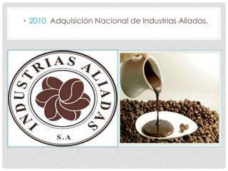 • 2010 Adquisición Nacional de Industrias Aliadas.
 