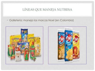 LÍNEAS QUE MANEJA NUTRESA
• Galletería: maneja las marcas Noel (en Colombia)
 