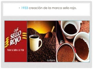 • 1933 creación de la marca sello rojo.
 