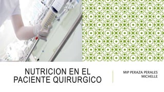 NUTRICION EN EL
PACIENTE QUIRURGICO
MIP PERAZA PERALES
MICHELLE
 