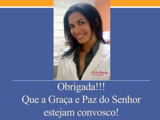 Obrigada!!!
Que a Graça e Paz do Senhor
estejam convosco!
 