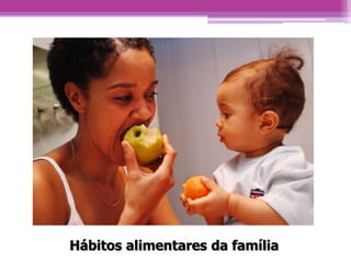 Hábitos alimentares da família
 