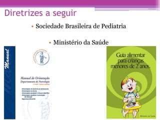 Diretrizes a seguir
• Sociedade Brasileira de Pediatria
• Ministério da Saúde
 