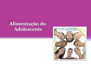 Alimentação do
Adolescente
 