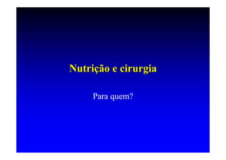 Nutrição e cirurgia

     Para quem?
 