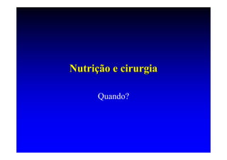 Nutrição e cirurgia

      Quando?
 