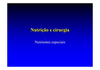 Nutrição e cirurgia

  Nutrientes especiais
 