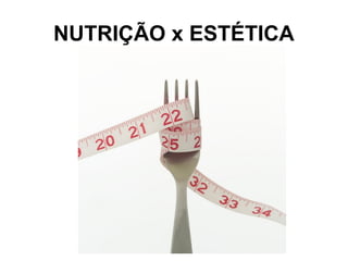 NUTRIÇÃO x ESTÉTICA
 
