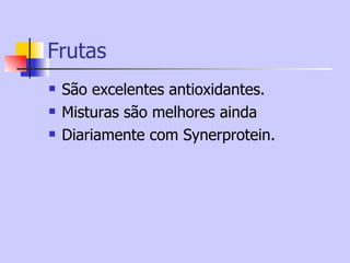 Frutas São excelentes antioxidantes. Misturas são melhores ainda Diariamente com Synerprotein. 