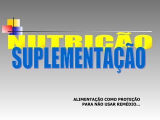 NUTRIÇÃO  SUPLEMENTAÇÃO ALIMENTAÇÃO COMO PROTEÇÃO PARA NÃO USAR REMÉDIO... 