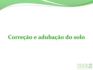 Correção e adubação do solo
 