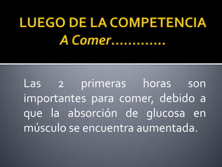Las 2 primeras horas son
importantes para comer, debido a
que la absorción de glucosa en
músculo se encuentra aumentada.

 