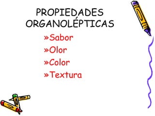 PROPIEDADES ORGANOLÉPTICAS Sabor Olor Color Textura 