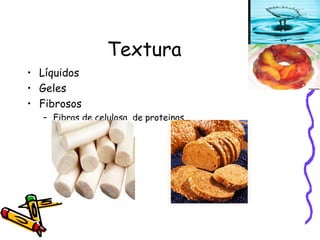 Textura Líquidos Geles Fibrosos Fibras de celulosa, de proteinas 