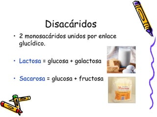 Disacáridos 2 monosacáridos unidos por enlace glucídico. Lactosa  = glucosa + galactosa Sacarosa  = glucosa + fructosa  