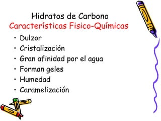 Hidratos de Carbono Características Fisico-Químicas Dulzor Cristalización Gran afinidad por el agua Forman geles Humedad  Caramelización 