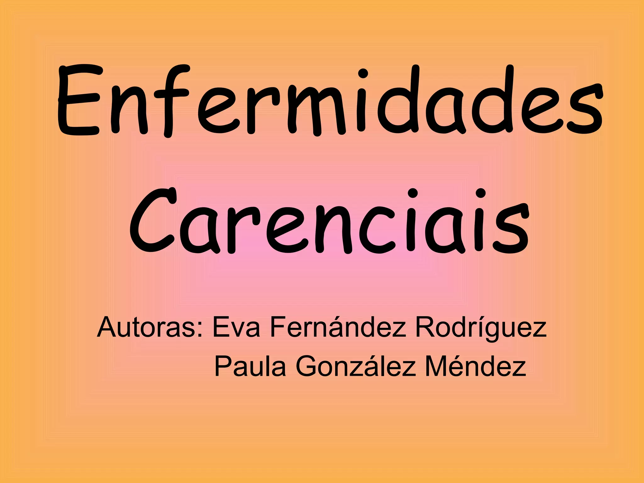Enfermidades Carenciais Autoras: Eva Fernández Rodríguez   Paula González Méndez 