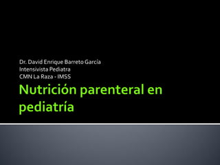 Dr. David Enrique Barreto García
Intensivista Pediatra
CMN La Raza - IMSS
 