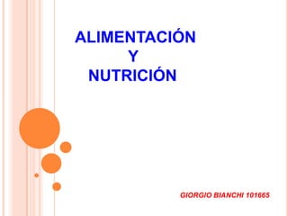 ALIMENTACIÓN
Y
NUTRICIÓN
GIORGIO BIANCHI 101665
 