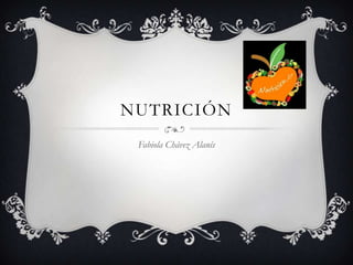 NUTRICIÓN
Fabiola Chávez Alanís
 