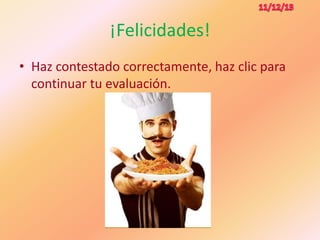 ¡Felicidades!
• Haz contestado correctamente, haz clic para
continuar tu evaluación.

 