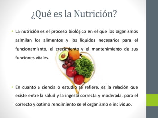 ¿Qué es la Nutrición?
• La nutrición es el proceso biológico en el que los organismos
asimilan los alimentos y los líquido...