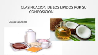 CLASIFICACION DE LOS LIPIDOS POR SU
COMPOSICION
Grasas saturadas
 
