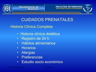 CUIDADOS PRENATALES Historia clínica dietética Registro de 24 h. Hábitos alimentarios Horarios Alergias Preferencias Estudio socio económico Historia Clínica Completa 