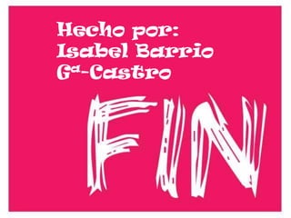 Hecho por:
Isabel Barrio
Gª-Castro
 