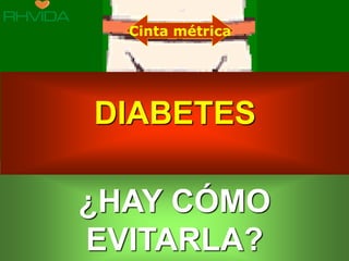 Cinta métrica




                               DIABETES

                               ¿HAY CÓMO
Copyright © RHVIDA S/C Ltda.
                               EVITARLA?         www.rhvida.com.br
 