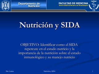 Nutrición y SIDA OBJETIVO: Identificar como el SIDA  repercute en el estado nutricio y la importancia de la nutrición sobre el estado inmunológico y su manejo nutricio 