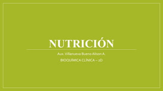 NUTRICIÓN
Aux.Villanueva Bueno Alison A.
BIOQUÍMICA CLÍNICA – 2D
 