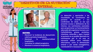 OBJETIVOS DE LA NUTRICIÓN
ENTERAL
La detección y aportación a las
necesidades de nutrimentos del
paciente de acuerdo a sus...